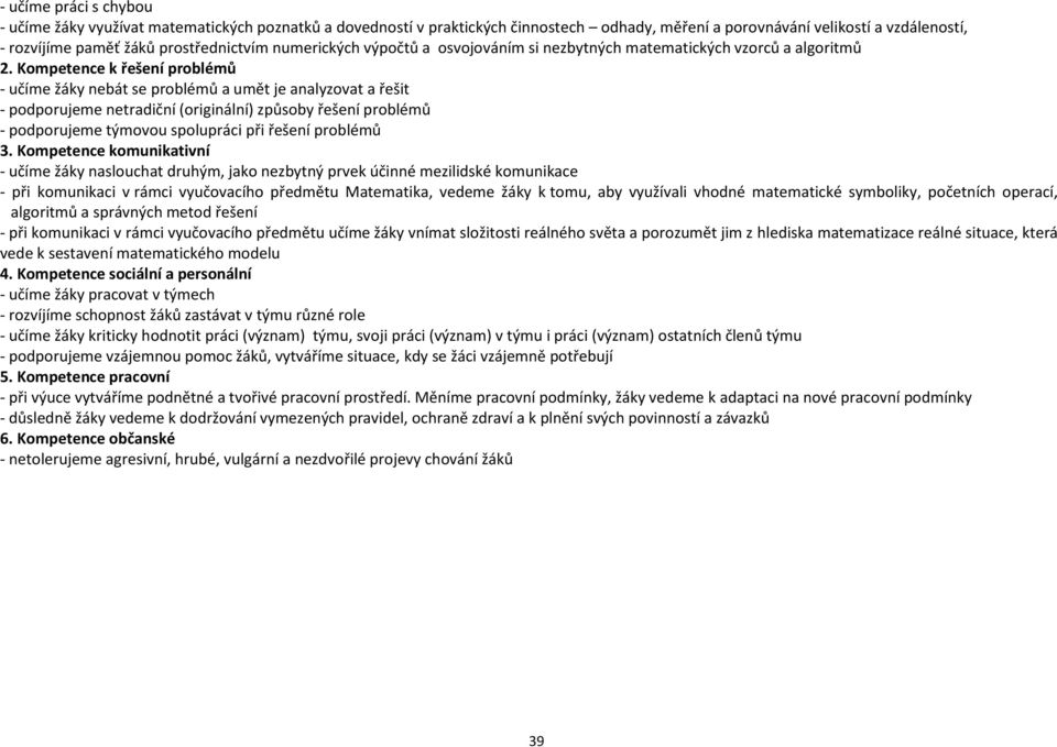 Kompetence k řešení problémů - učíme žáky nebát se problémů a umět je analyzovat a řešit - podporujeme netradiční (originální) způsoby řešení problémů - podporujeme týmovou spolupráci při řešení