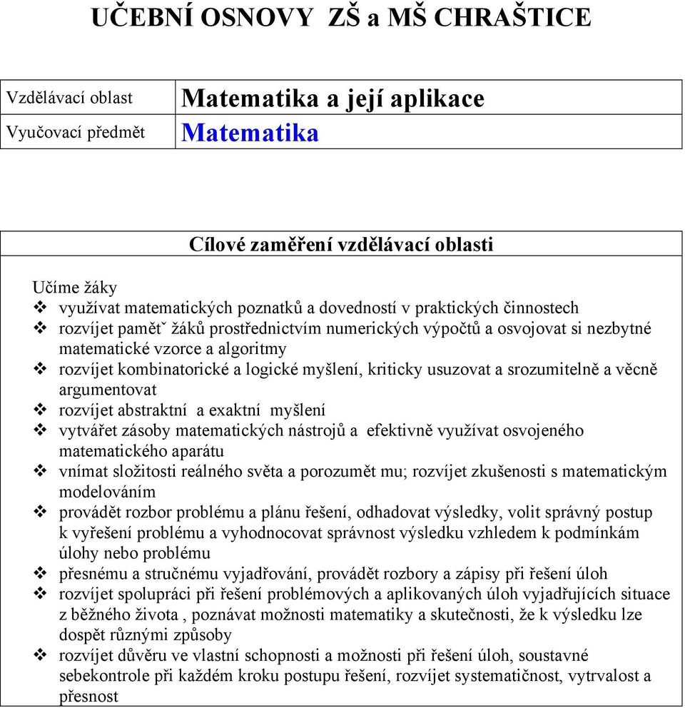 abstraktní a exaktní myšlení vytvářet zásoby matematických nástrojů a efektivně využívat osvojeného matematického aparátu vnímat složitosti reálného světa a porozumět mu; rozvíjet zkušenosti s