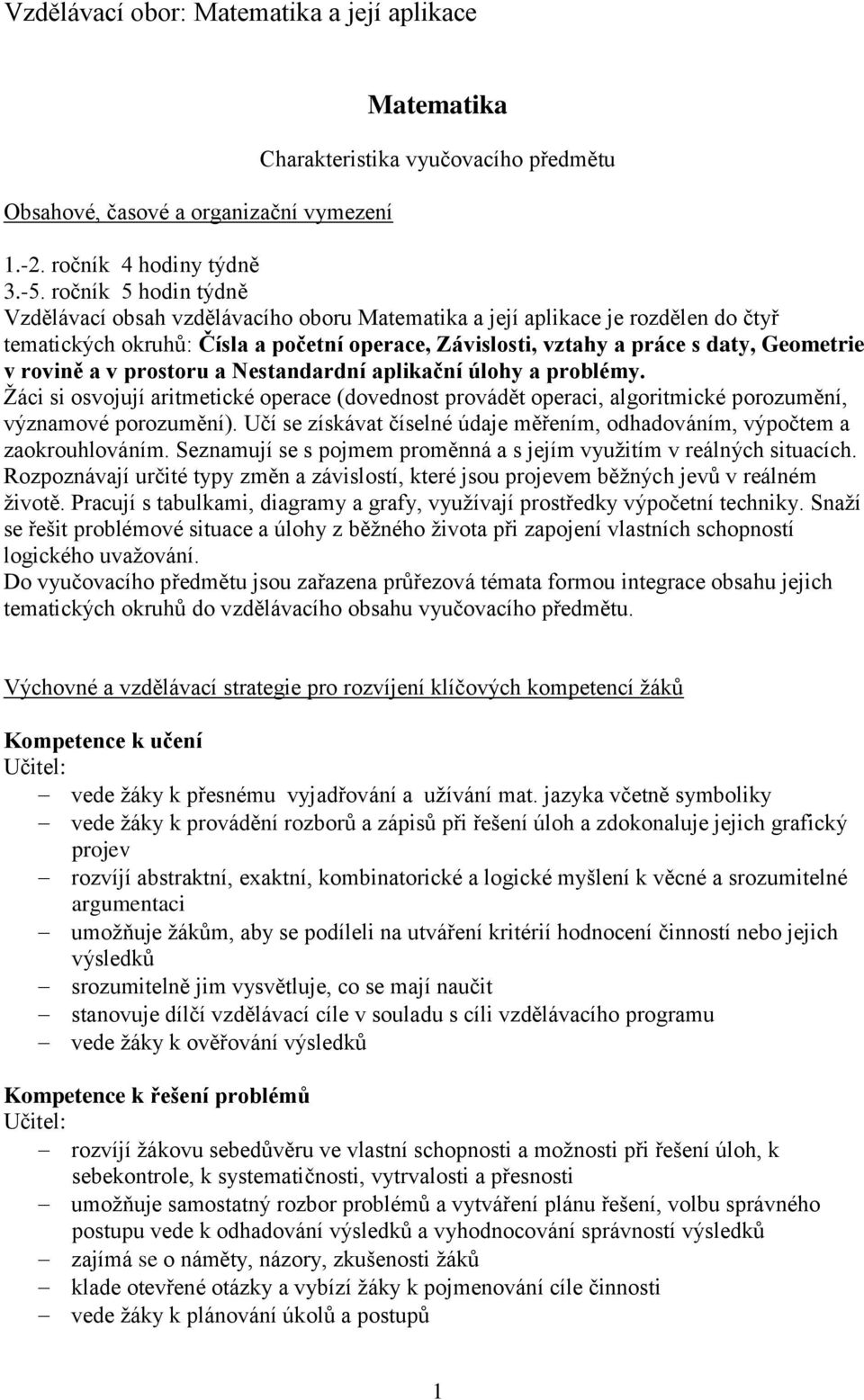 rovině a v prostoru a Nestandardní aplikační úlohy a problémy. Žáci si osvojují aritmetické operace (dovednost provádět operaci, algoritmické porozumění, významové porozumění).