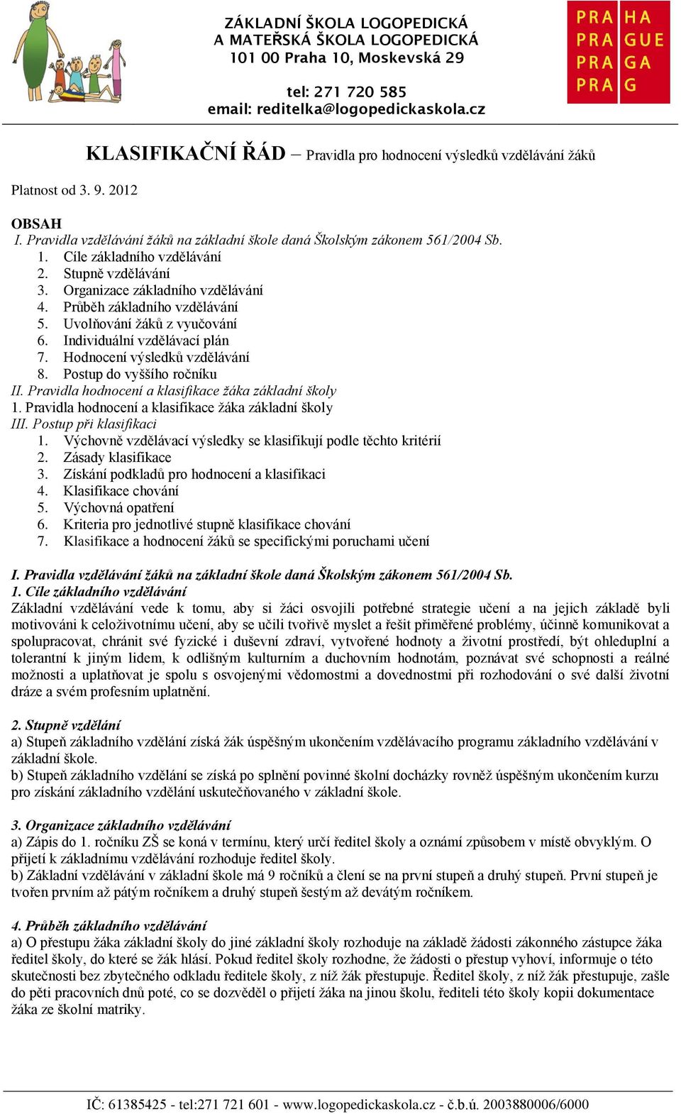 Stupně vzdělávání 3. Organizace základního vzdělávání 4. Průběh základního vzdělávání 5. Uvolňování žáků z vyučování 6. Individuální vzdělávací plán 7. Hodnocení výsledků vzdělávání 8.