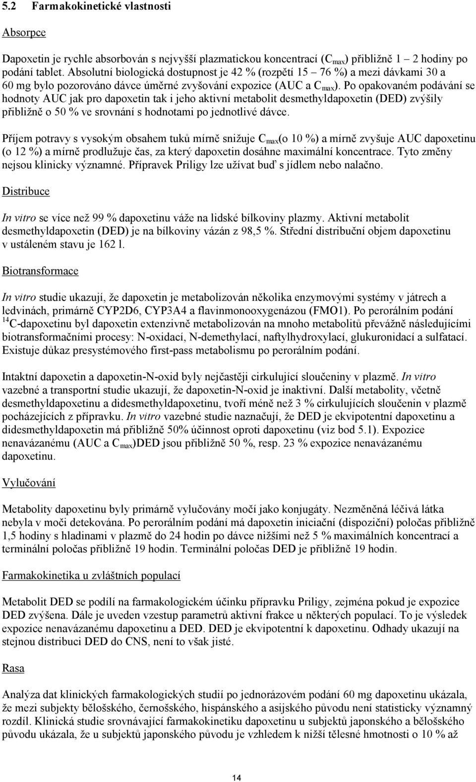 Po opakovaném podávání se hodnoty AUC jak pro dapoxetin tak i jeho aktivní metabolit desmethyldapoxetin (DED) zvýšily přibližně o 50 % ve srovnání s hodnotami po jednotlivé dávce.