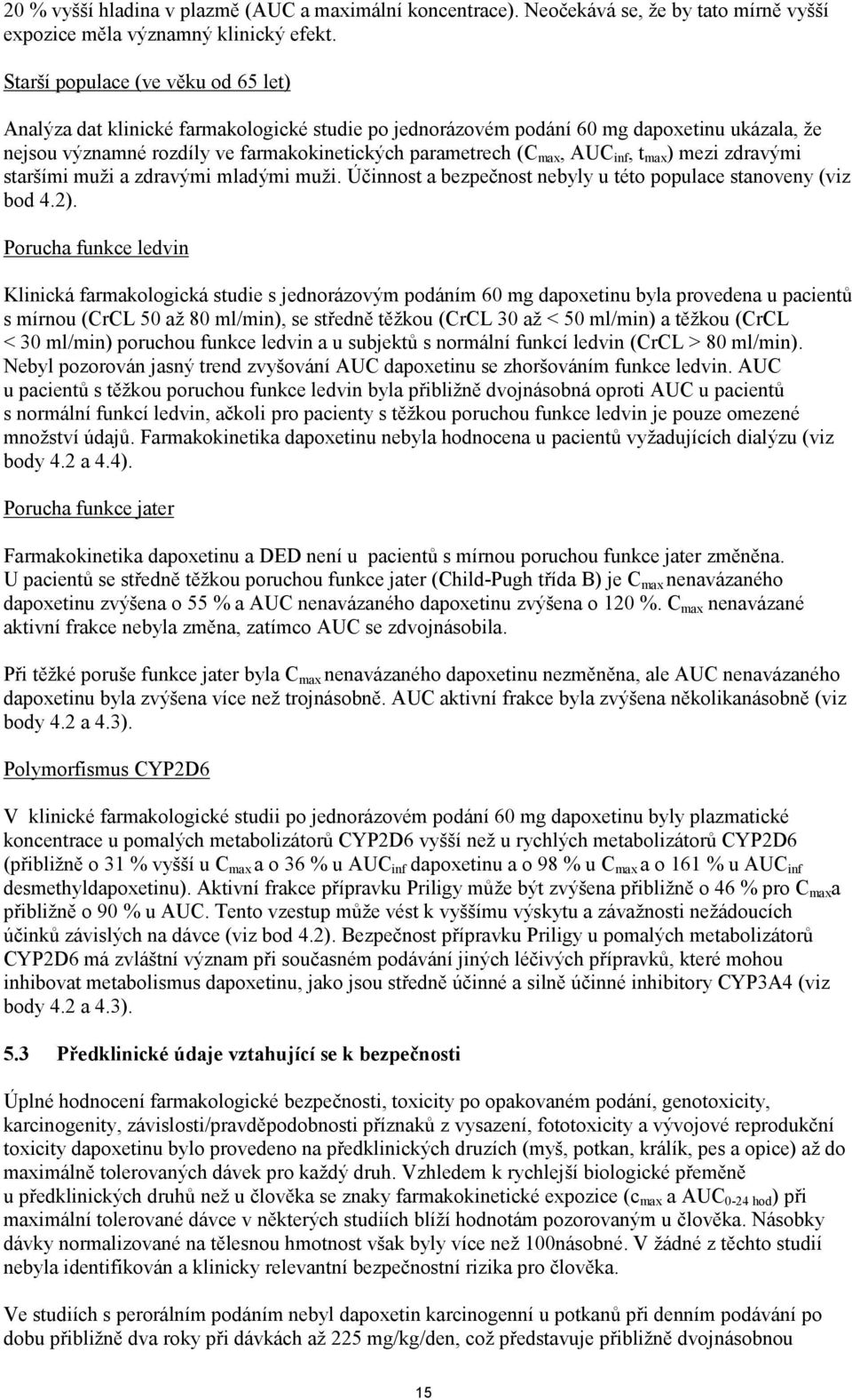 AUC inf, t max ) mezi zdravými staršími muži a zdravými mladými muži. Účinnost a bezpečnost nebyly u této populace stanoveny (viz bod 4.2).