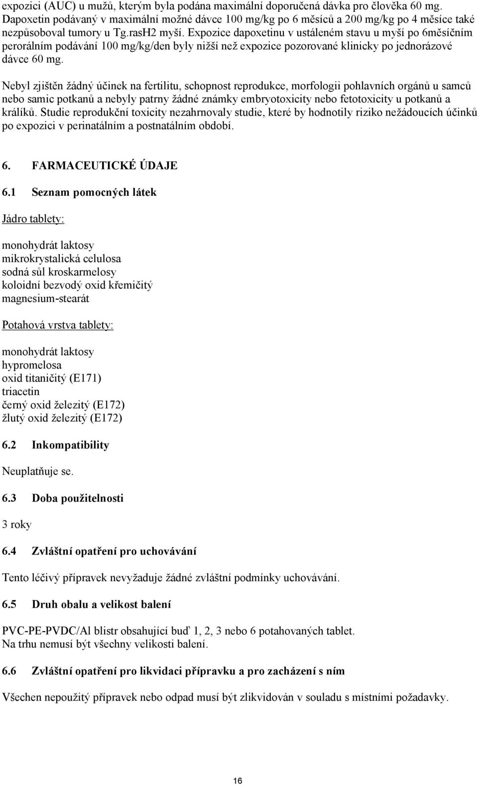 Expozice dapoxetinu v ustáleném stavu u myší po 6měsíčním perorálním podávání 100 mg/kg/den byly nižší než expozice pozorované klinicky po jednorázové dávce 60 mg.