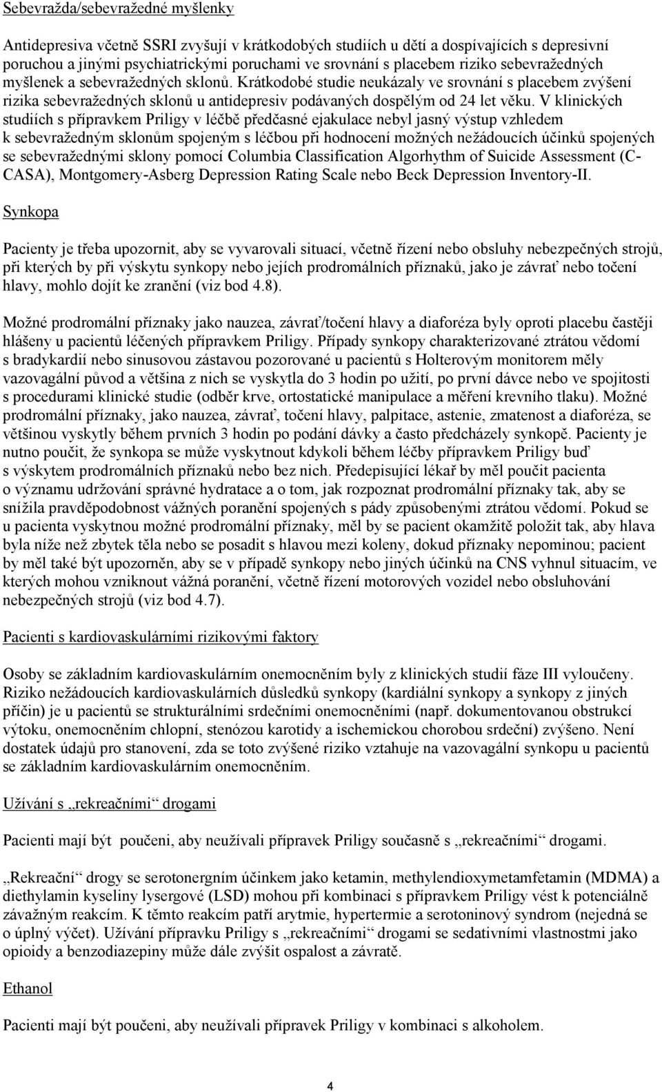 V klinických studiích s přípravkem Priligy v léčbě předčasné ejakulace nebyl jasný výstup vzhledem k sebevražedným sklonům spojeným s léčbou při hodnocení možných nežádoucích účinků spojených se