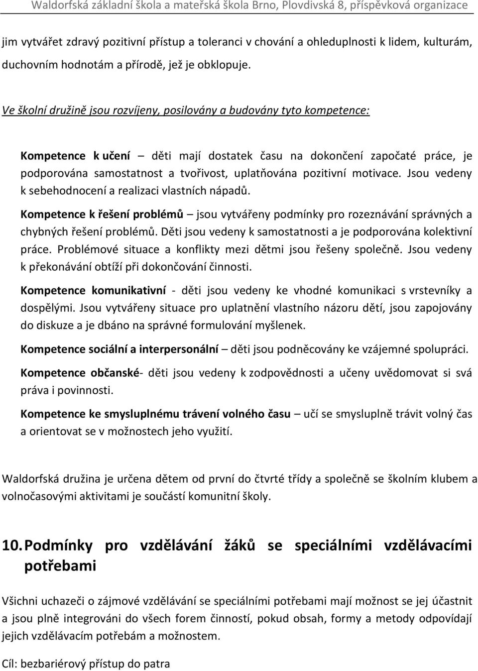 pozitivní motivace. Jsou vedeny k sebehodnocení a realizaci vlastních nápadů. Kompetence k řešení problémů jsou vytvářeny podmínky pro rozeznávání správných a chybných řešení problémů.