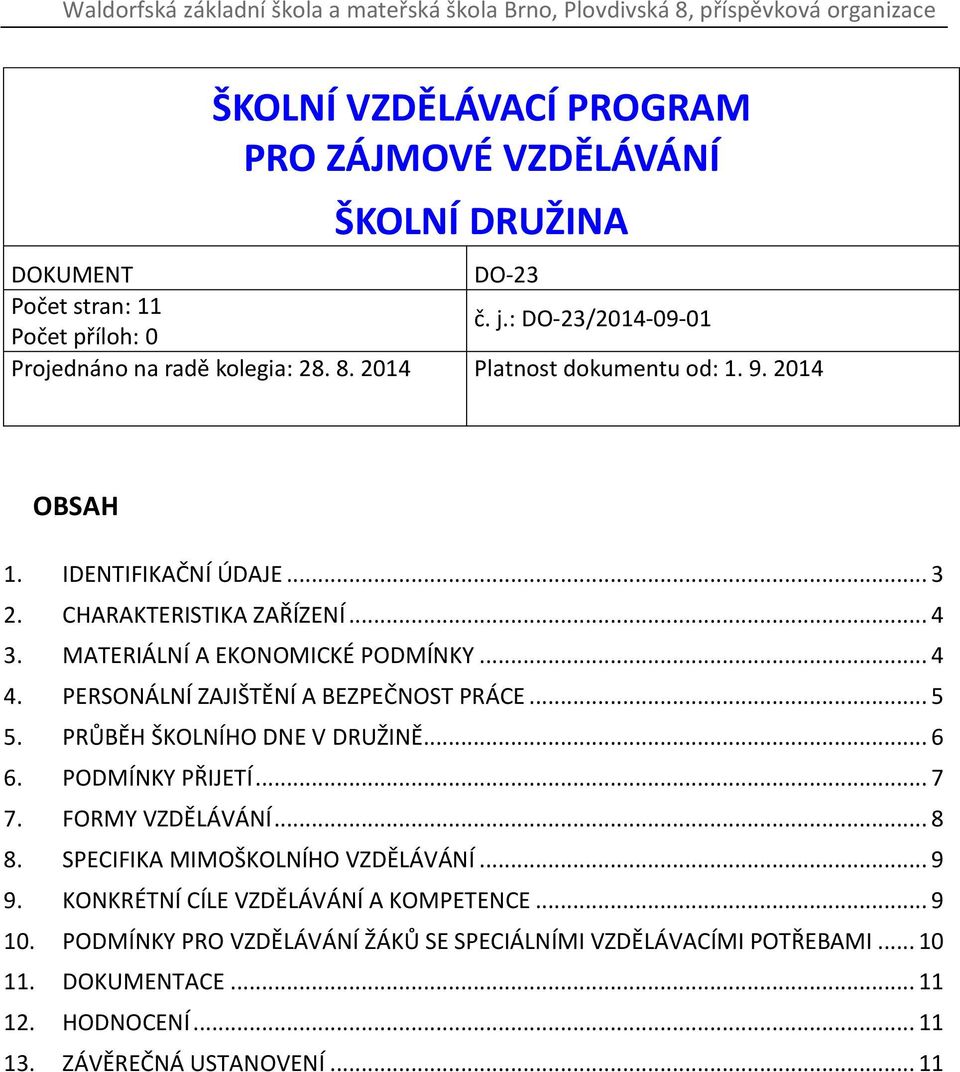 PERSONÁLNÍ ZAJIŠTĚNÍ A BEZPEČNOST PRÁCE... 5 5. PRŮBĚH ŠKOLNÍHO DNE V DRUŽINĚ... 6 6. PODMÍNKY PŘIJETÍ... 7 7. FORMY VZDĚLÁVÁNÍ... 8 8. SPECIFIKA MIMOŠKOLNÍHO VZDĚLÁVÁNÍ.