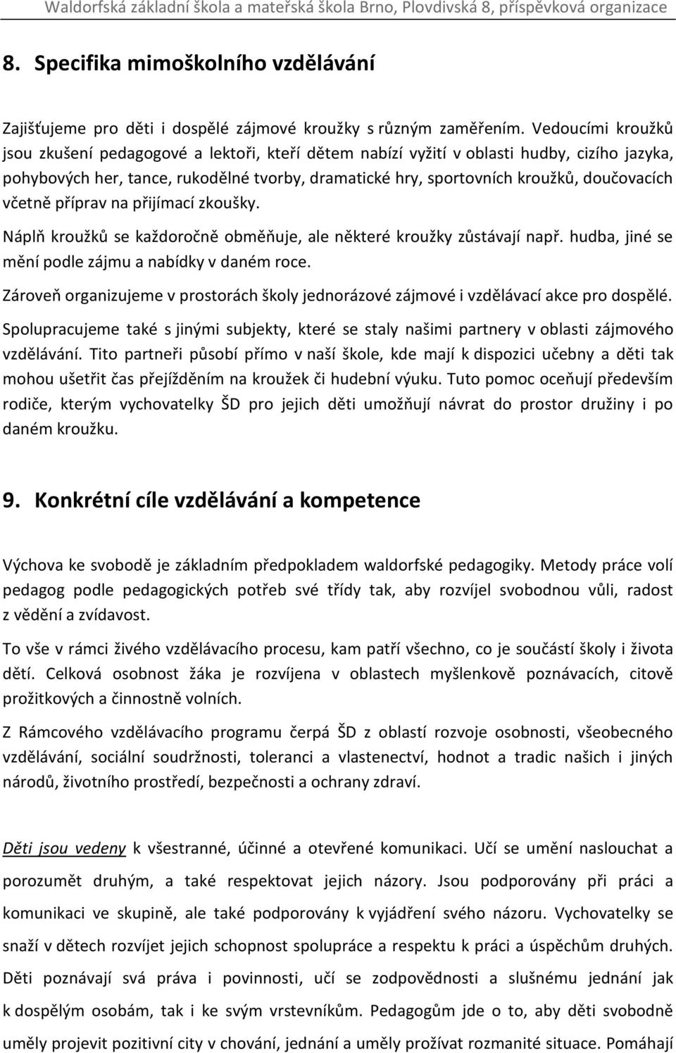 doučovacích včetně příprav na přijímací zkoušky. Náplň kroužků se každoročně obměňuje, ale některé kroužky zůstávají např. hudba, jiné se mění podle zájmu a nabídky v daném roce.