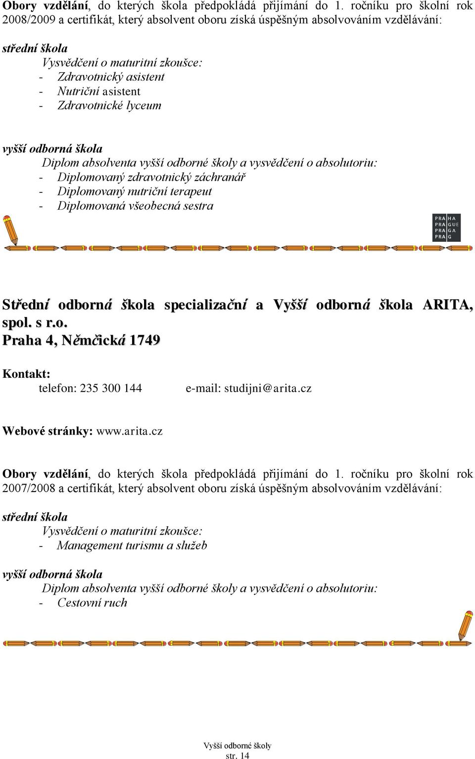 všeobecná sestra Střední odborná škola specializační a Vyšší odborná škola ARITA, spol. s r.o. Praha 4, Němčická 1749 telefon: 235 300 144 e-mail: studijni@arita.