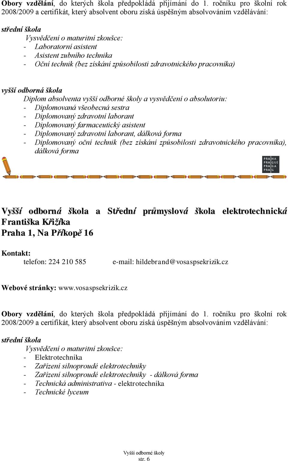 získání způsobilosti zdravotnického pracovníka), dálková forma Vyšší odborná škola a Střední průmyslová škola elektrotechnická Františka Křižíka Praha 1, Na Příkopě 16 telefon: 224 210 585 e-mail: