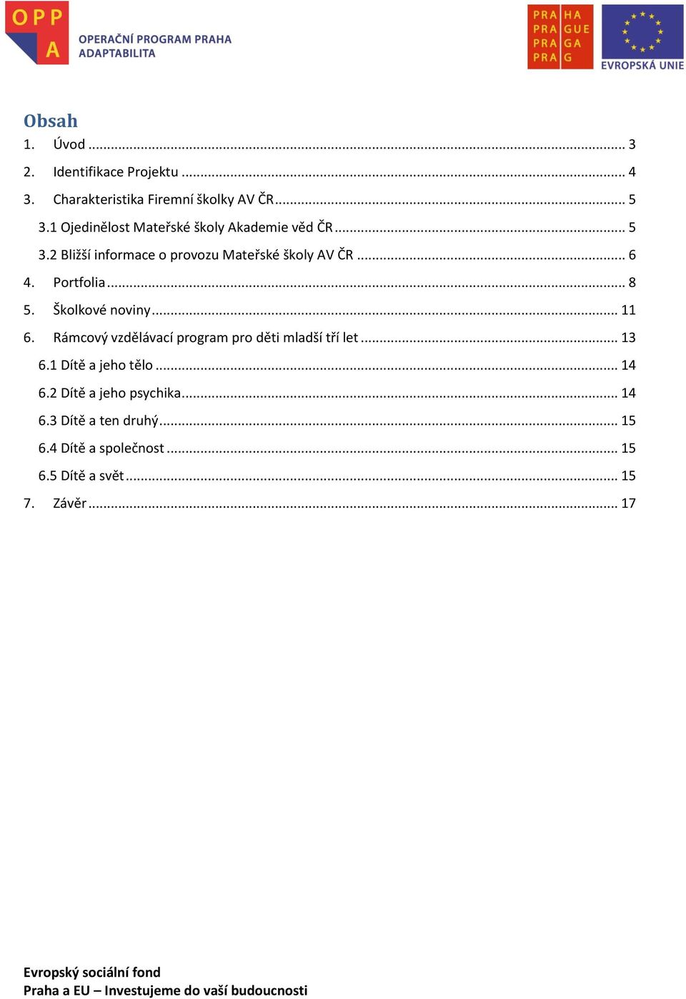 Portfolia... 8 5. Školkové noviny... 6. Rámcový vzdělávací program pro děti mladší tří let... 3 6.