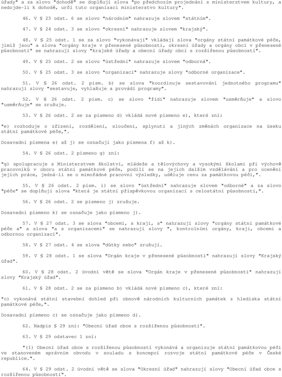 1 se za slovo "vykonávají" vkládají slova "orgány státní památkové péče, jimiž jsou" a slova "orgány kraje v přenesené působnosti, okresní úřady a orgány obcí v přenesené působnosti" se nahrazují