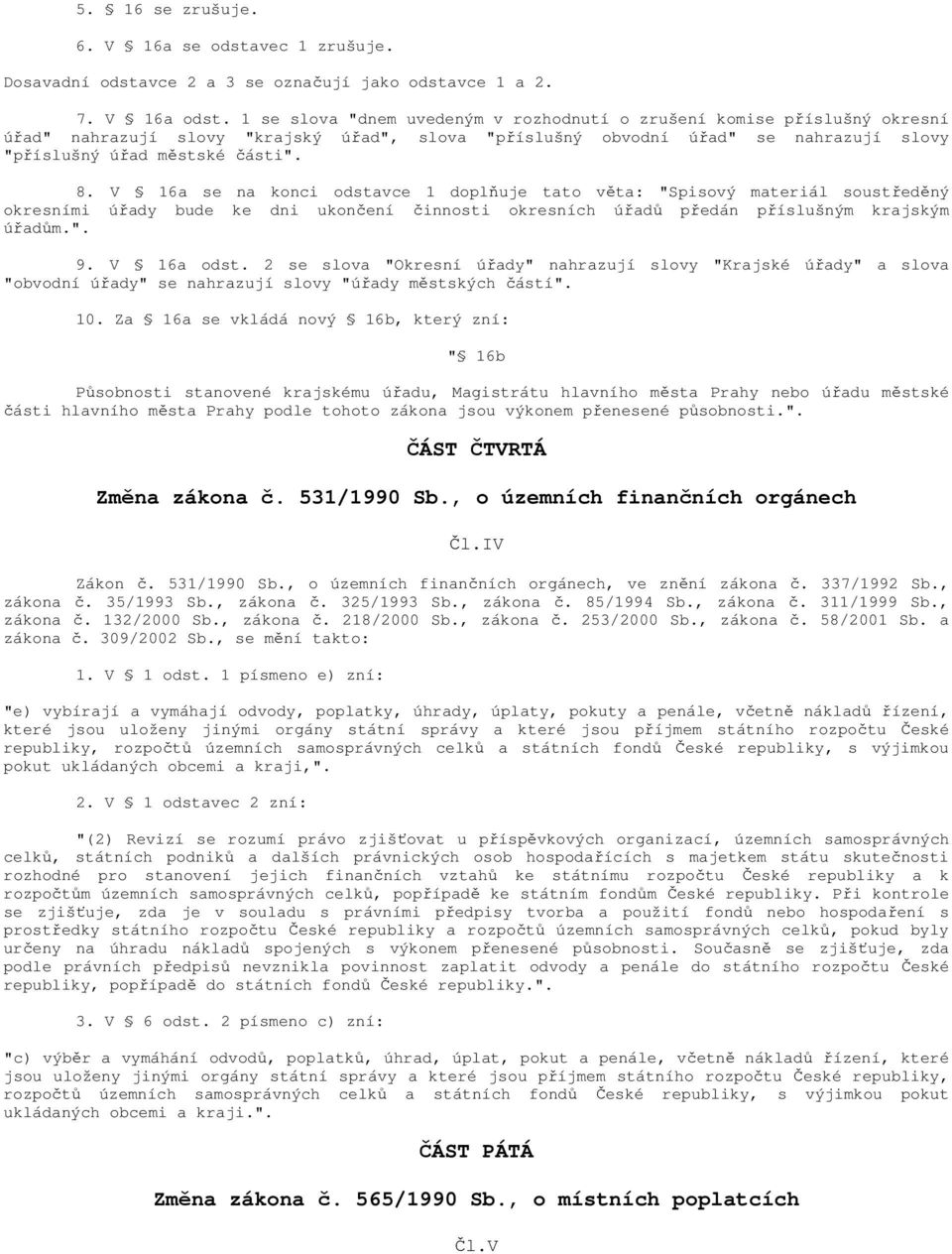 V 16a se na konci odstavce 1 doplňuje tato věta: "Spisový materiál soustředěný okresními úřady bude ke dni ukončení činnosti okresních úřadů předán příslušným krajským úřadům.". 9. V 16a odst.