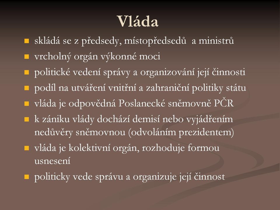 Poslanecké sněmovně PČR k zániku vlády dochází demisí nebo vyjádřením nedůvěry sněmovnou (odvoláním