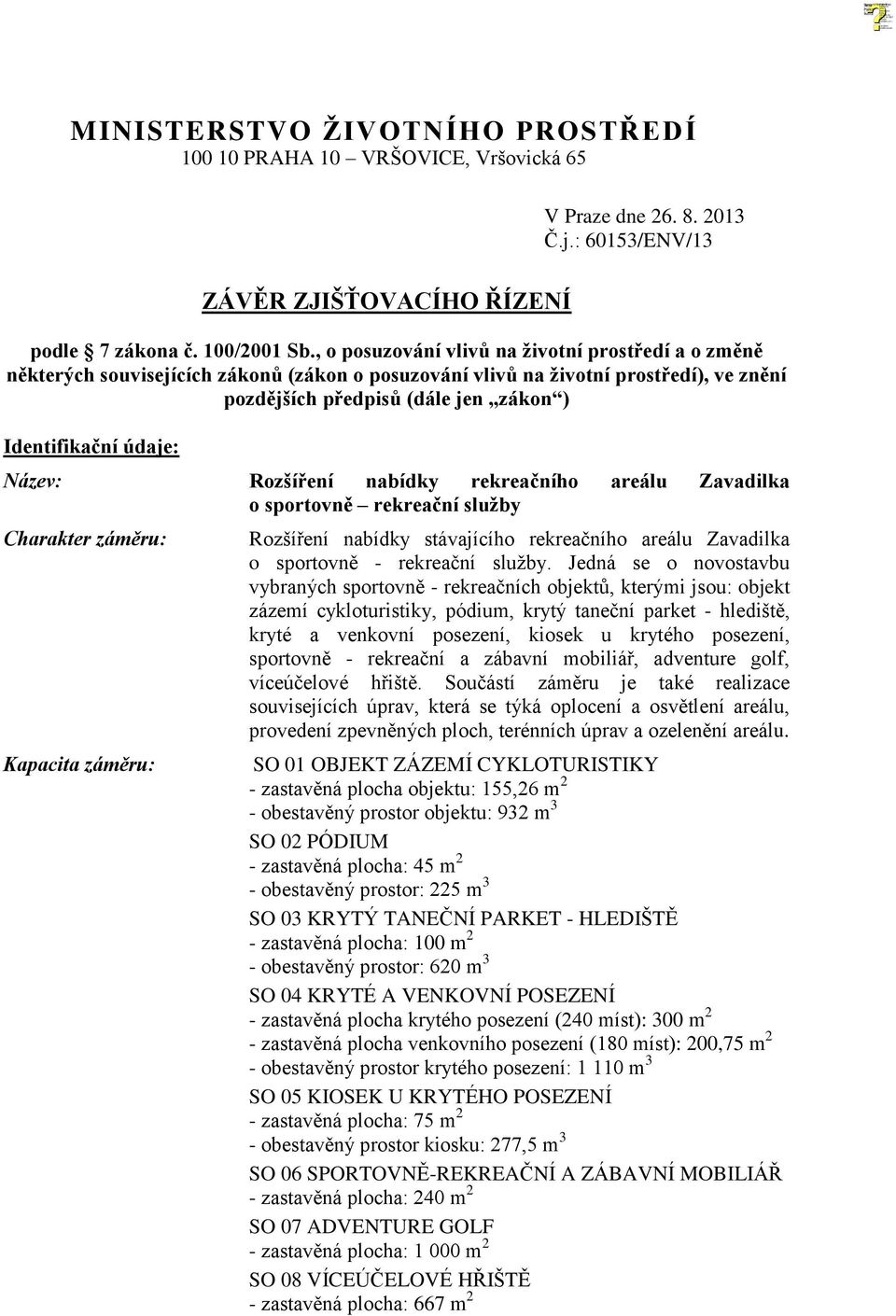 Název: Rozšíření nabídky rekreačního areálu Zavadilka o sportovně rekreační služby Charakter záměru: Kapacita záměru: Rozšíření nabídky stávajícího rekreačního areálu Zavadilka o sportovně -