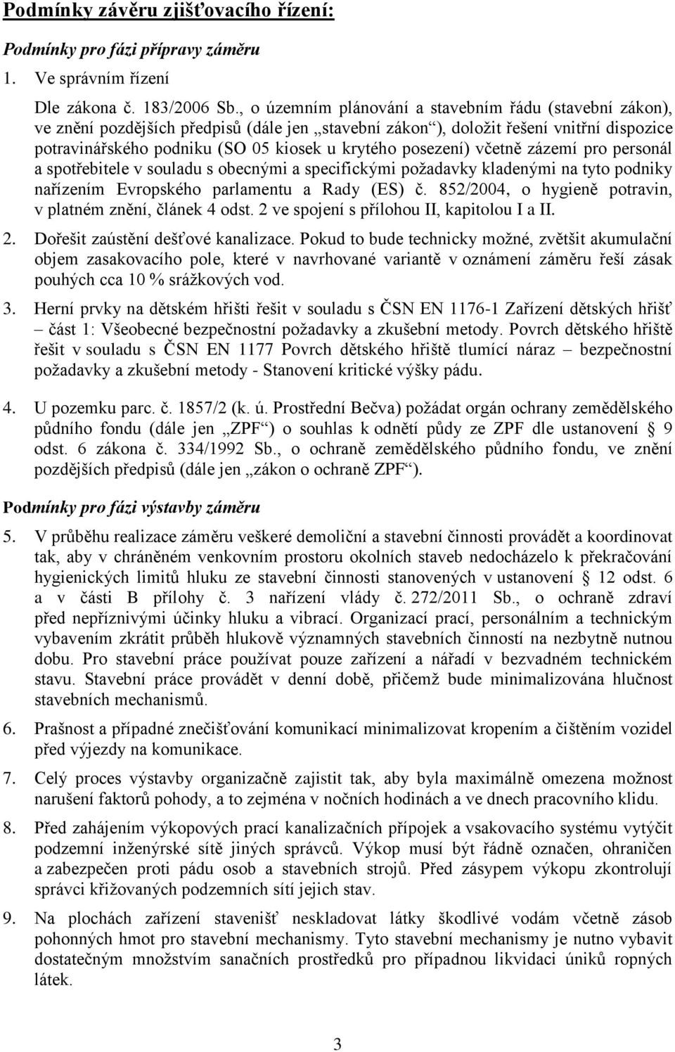posezení) včetně zázemí pro personál a spotřebitele v souladu s obecnými a specifickými požadavky kladenými na tyto podniky nařízením Evropského parlamentu a Rady (ES) č.