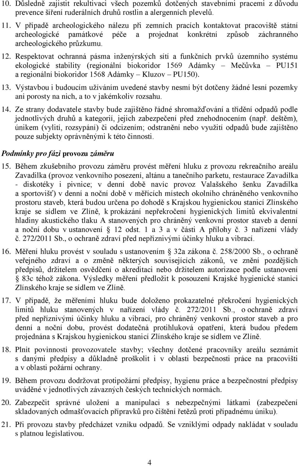 Respektovat ochranná pásma inženýrských sítí a funkčních prvků územního systému ekologické stability (regionální biokoridor 1569 Adámky Mečůvka PU151 a regionální biokoridor 1568 Adámky Kluzov PU150).