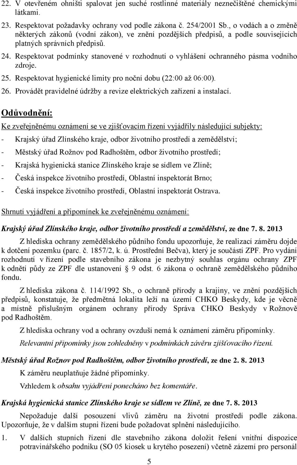 Respektovat podmínky stanovené v rozhodnutí o vyhlášení ochranného pásma vodního zdroje. 25. Respektovat hygienické limity pro noční dobu (22:00 až 06:00). 26.