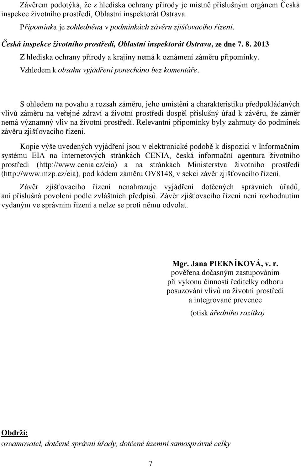 2013 Z hlediska ochrany přírody a krajiny nemá k oznámení záměru připomínky. Vzhledem k obsahu vyjádření ponecháno bez komentáře.
