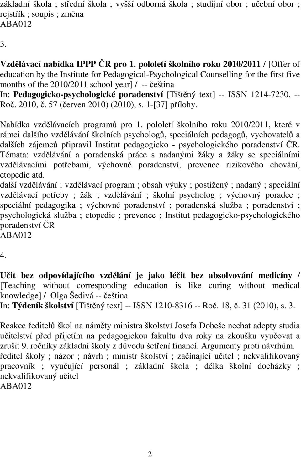 Pedagogicko-psychologické poradenství [Tištný text] -- ISSN 1214-7230, -- Ro. 2010,. 57 (erven 2010) (2010), s. 1-[37] pílohy. Nabídka vzdlávacích program pro 1.