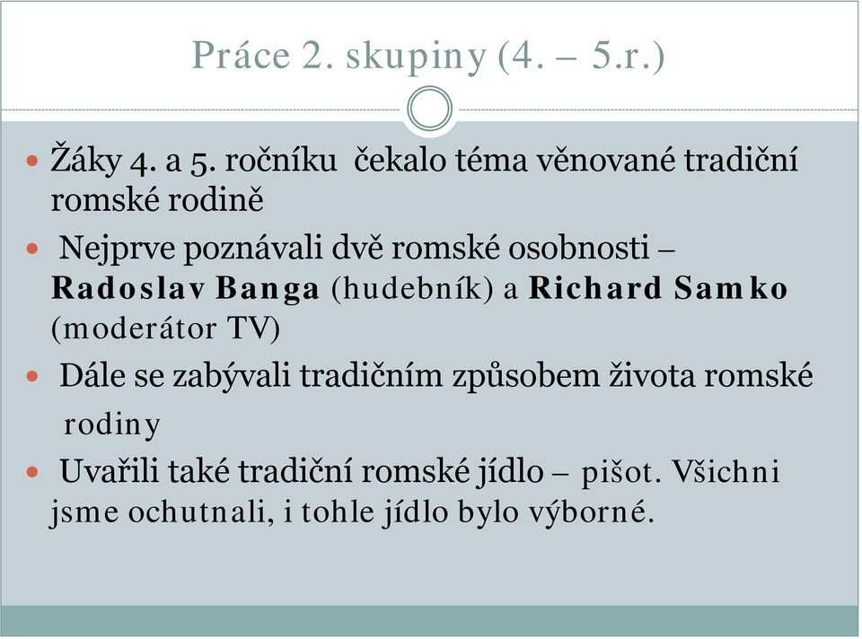 osobnosti Radoslav Banga (hudebník) a Richard Samko (moderátor TV) Dále se zabývali