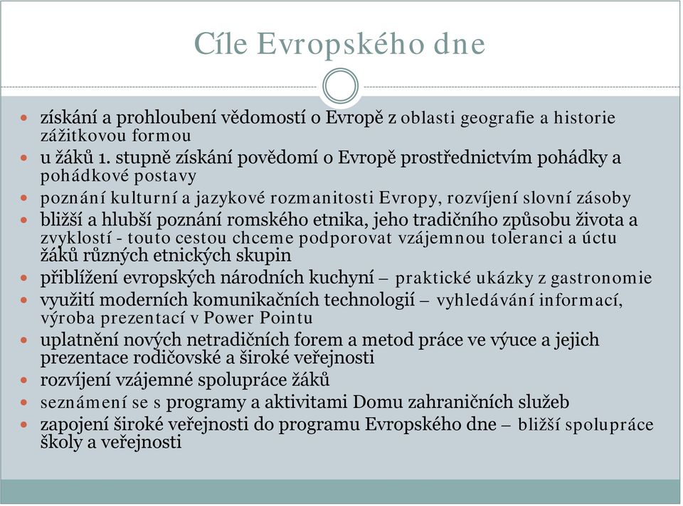 tradičního způsobu života a zvyklostí - touto cestou chceme podporovat vzájemnou toleranci a úctu žáků různých etnických skupin přiblížení evropských národních kuchyní praktické ukázky z gastronomie