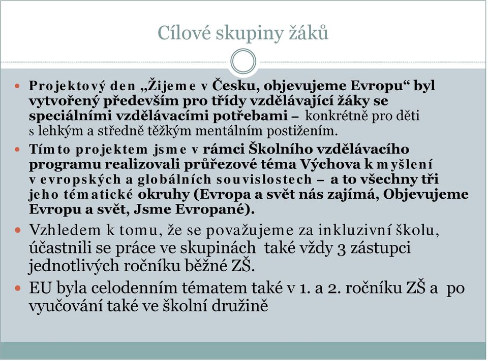 Tímto projektem jsme v rámci Školního vzdělávacího programu realizovali průřezové téma Výchova k myšlení v evropských a globálních souvislostech a to všechny tři jeho tématické