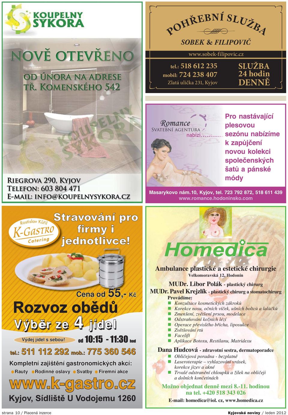 10, Kyjov, tel. 723 792 872, 518 611 439 www.romance.hodoninsko.com 55,- Cena od 55 Výb r ze 4 jídel Výdej jídel s sebou!