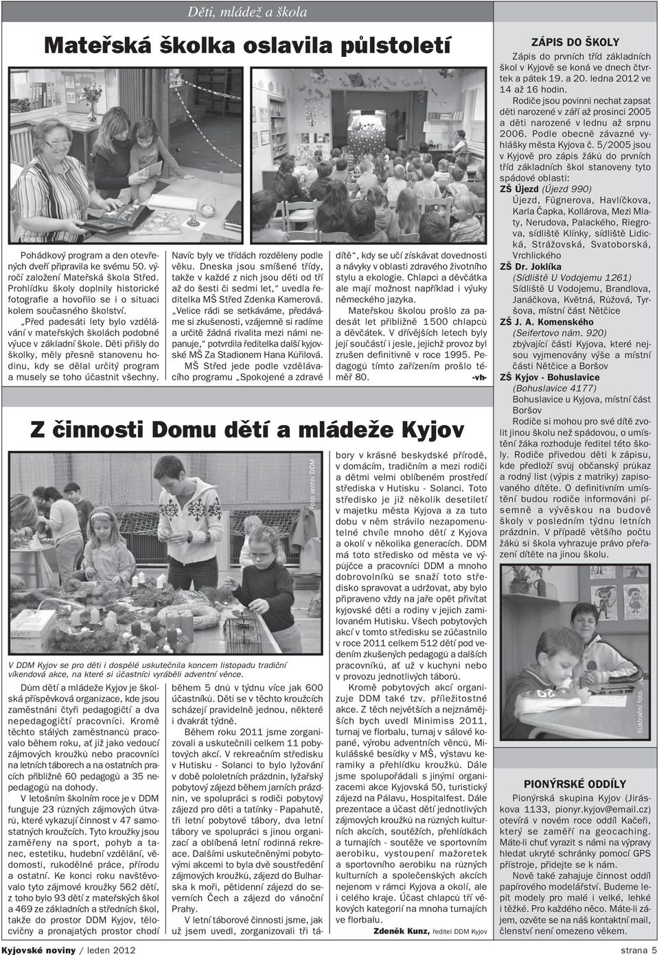 Děti přišly do školky, měly přesně stanovenu ho dinu, kdy se dělal určitý program a musely se toho účastnit všechny. Navíc byly ve třídách rozděleny podle věku.