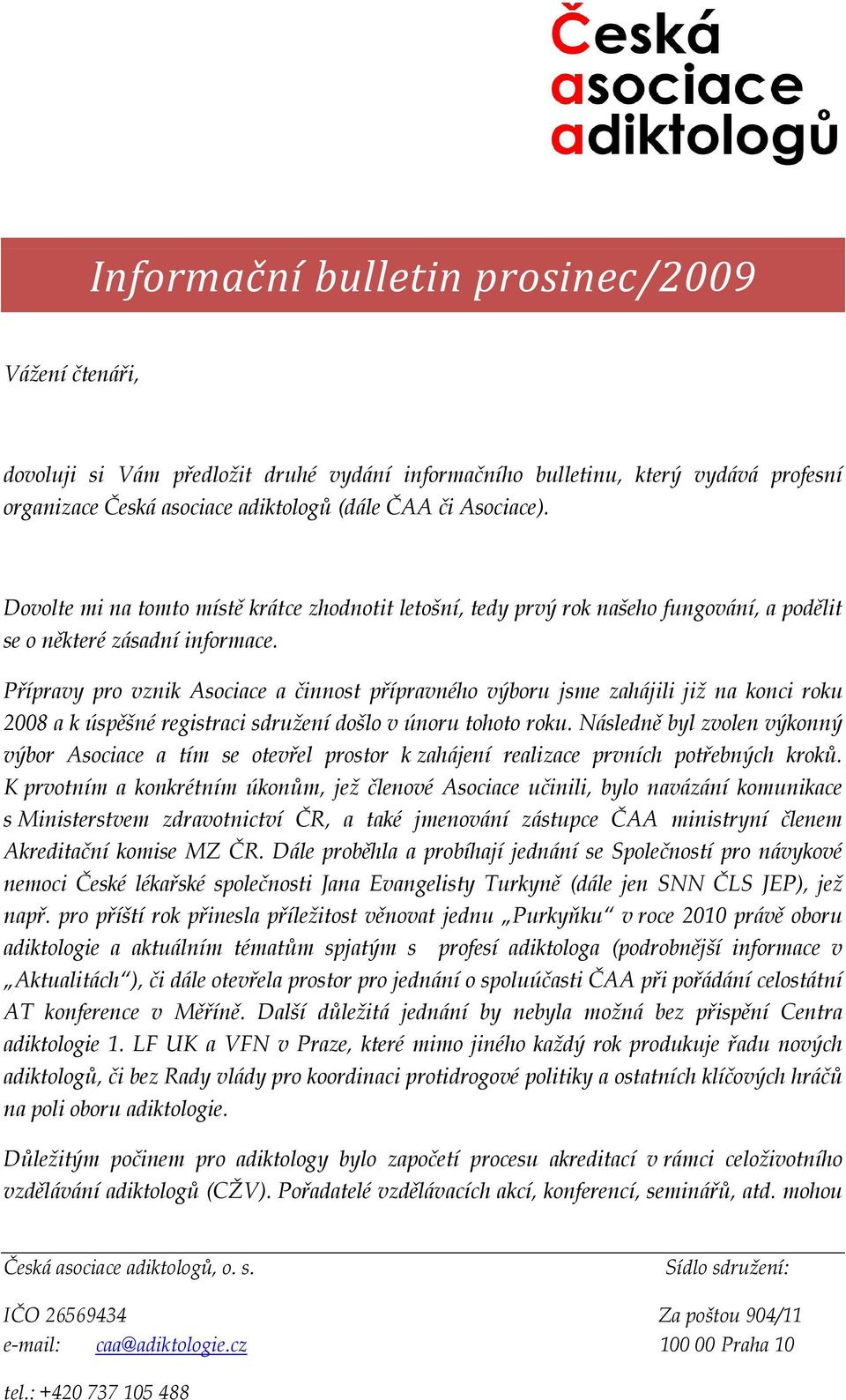 Přípravy pro vznik Asociace a činnost přípravného výboru jsme zahájili již na konci roku 2008 a k úspěšné registraci sdružení došlo v únoru tohoto roku.