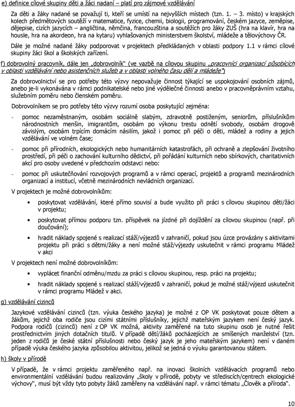 pro žáky ZUŠ (hra na klavír, hra na housle, hra na akordeon, hra na kytaru) vyhlašovaných ministerstvem školství, mládeže a tělovýchovy ČR.