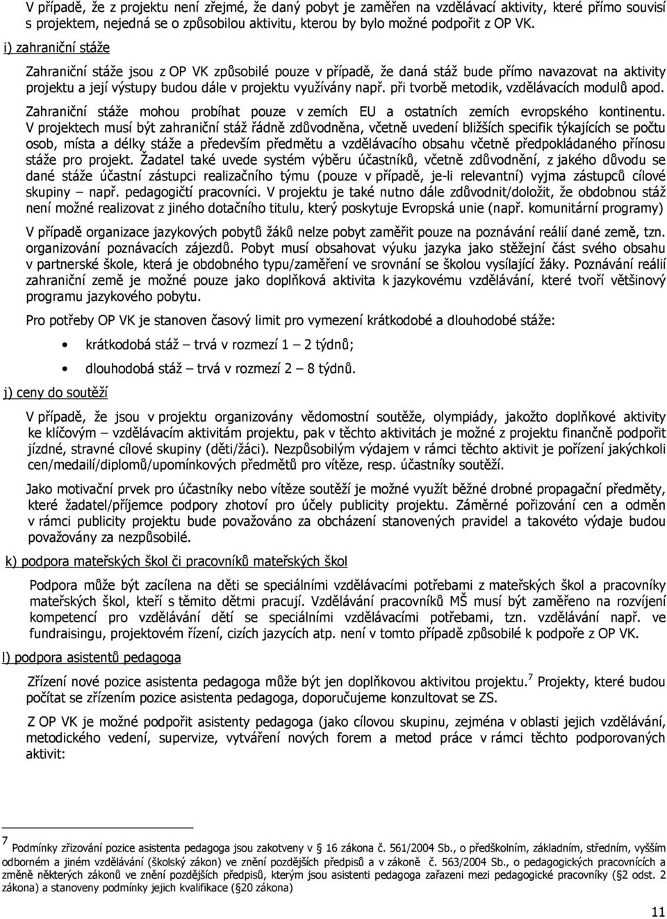 při tvorbě metodik, vzdělávacích modulů apod. Zahraniční stáže mohou probíhat pouze v zemích EU a ostatních zemích evropského kontinentu.