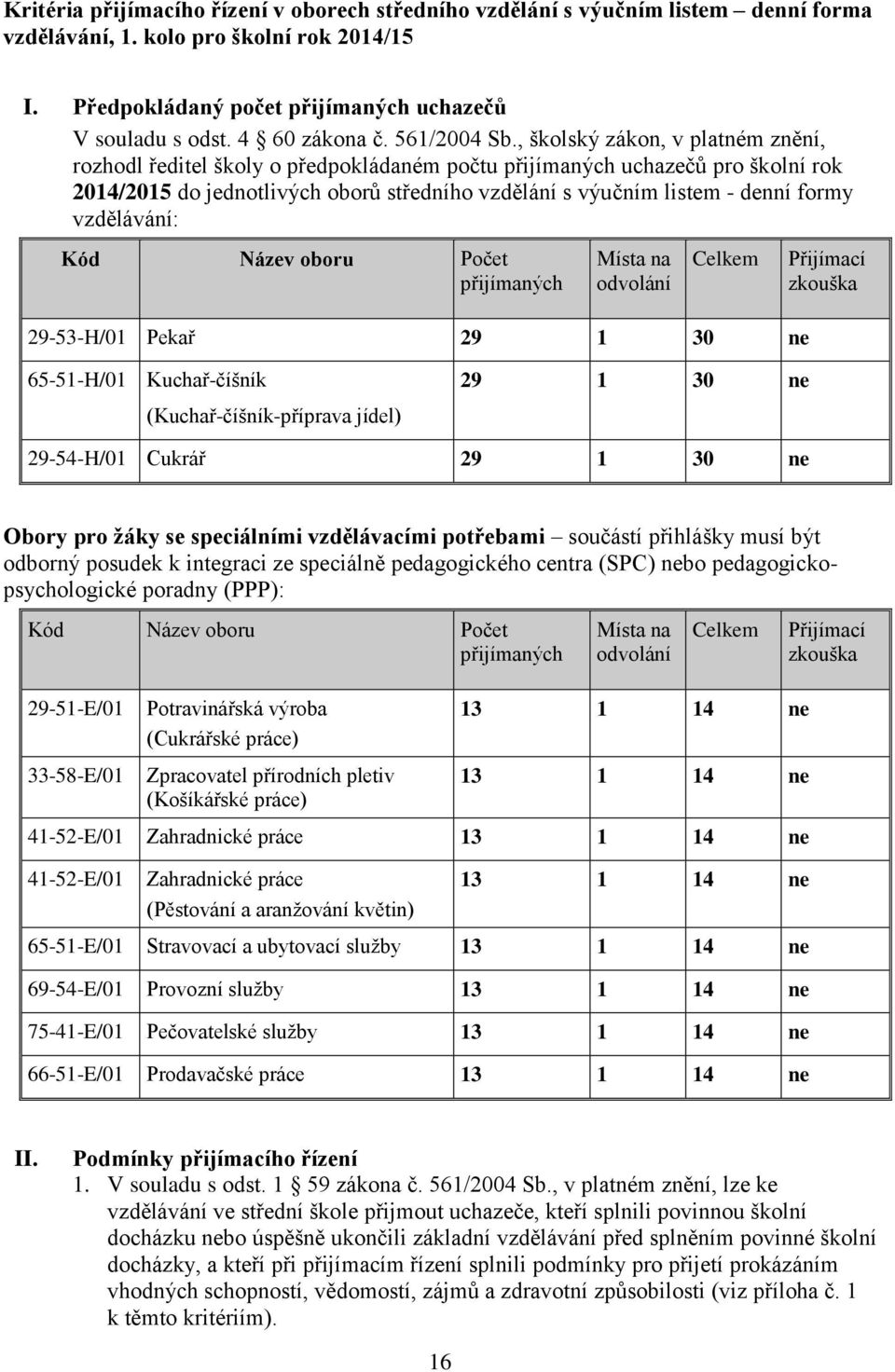 , školský zákon, v platném znění, rozhodl ředitel školy o předpokládaném počtu přijímaných uchazečů pro školní rok 2014/2015 do jednotlivých oborů středního vzdělání s výučním listem - denní formy