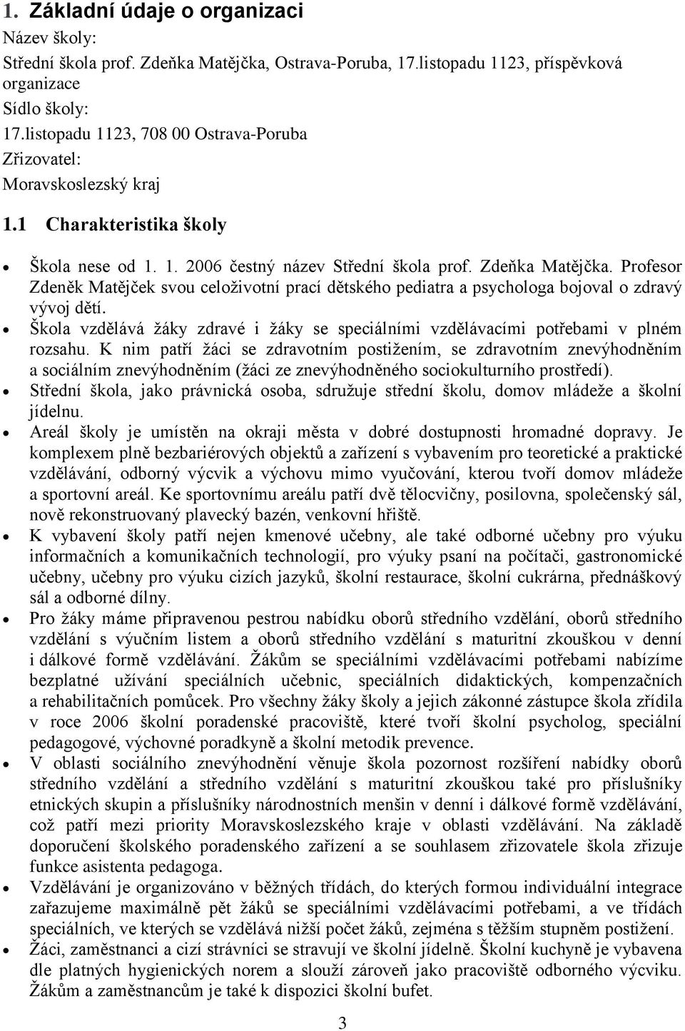 Profesor Zdeněk Matějček svou celoživotní prací dětského pediatra a psychologa bojoval o zdravý vývoj dětí. Škola vzdělává žáky zdravé i žáky se speciálními vzdělávacími potřebami v plném rozsahu.