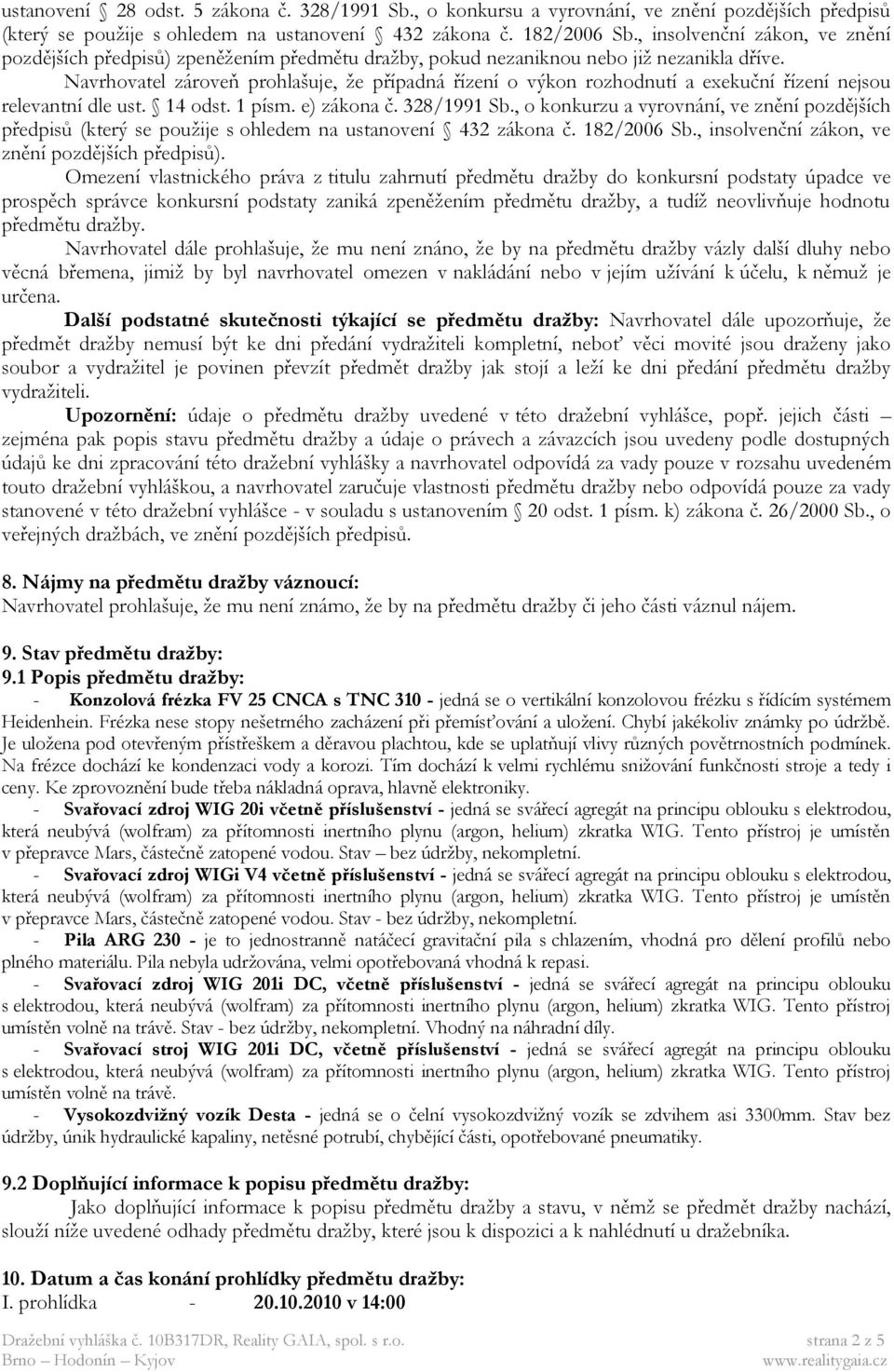 Navrhovatel zároveň prohlašuje, že případná řízení o výkon rozhodnutí a exekuční řízení nejsou relevantní dle ust. 14 odst. 1 písm. e) zákona č. 328/1991 Sb.