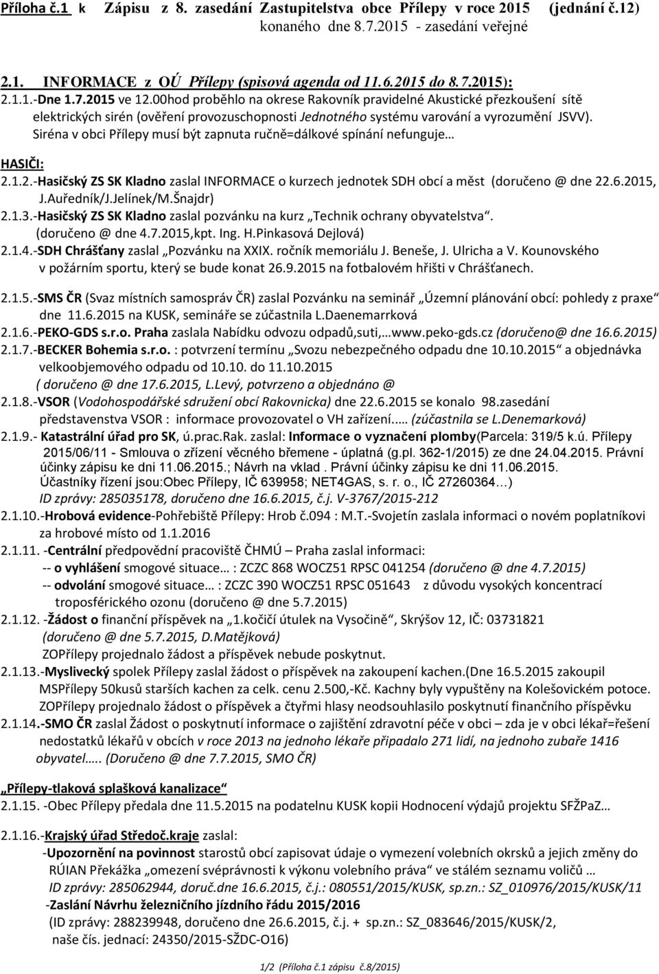 Siréna v obci Přílepy musí být zapnuta ručně=dálkové spínání nefunguje HASIČI: 2.1.2.-Hasičský ZS SK Kladno zaslal INFORMACE o kurzech jednotek SDH obcí a měst (doručeno @ dne 22.6.2015, J.Auředník/J.