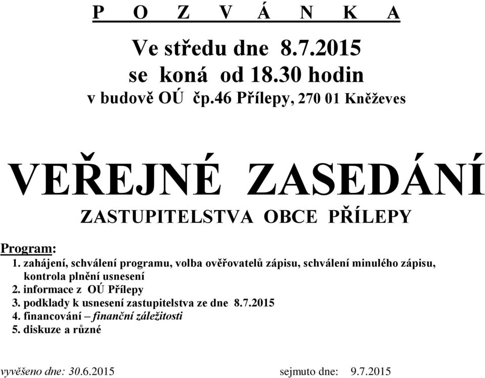 zahájení, schválení programu, volba ověřovatelů zápisu, schválení minulého zápisu, kontrola plnění usnesení 2.