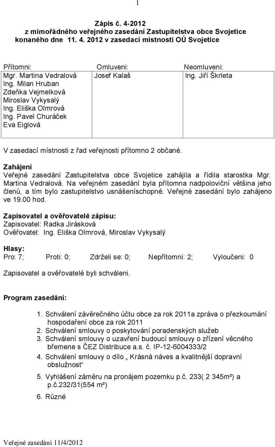 Zahájení Veřejné zasedání Zastupitelstva obce Svojetice zahájila a řídila starostka Mgr. Martina Vedralová.
