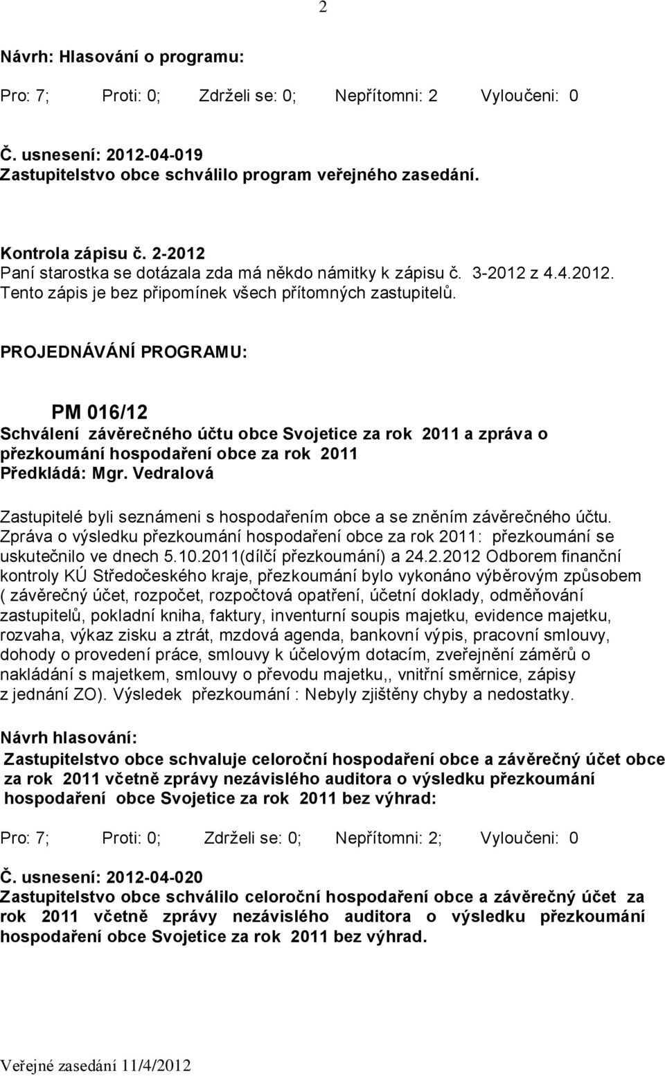 PROJEDNÁVÁNÍ PROGRAMU: PM 016/12 Schválení závěrečného účtu obce Svojetice za rok 2011 a zpráva o přezkoumání hospodaření obce za rok 2011 Zastupitelé byli seznámeni s hospodařením obce a se zněním