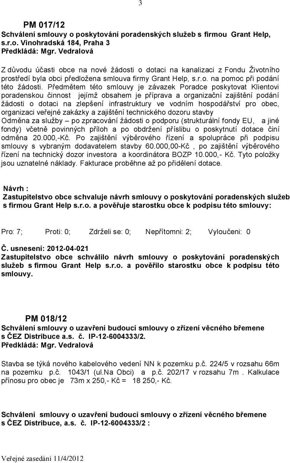 Předmětem této smlouvy je závazek Poradce poskytovat Klientovi poradenskou činnost jejímž obsahem je příprava a organizační zajištění podání žádosti o dotaci na zlepšení infrastruktury ve vodním
