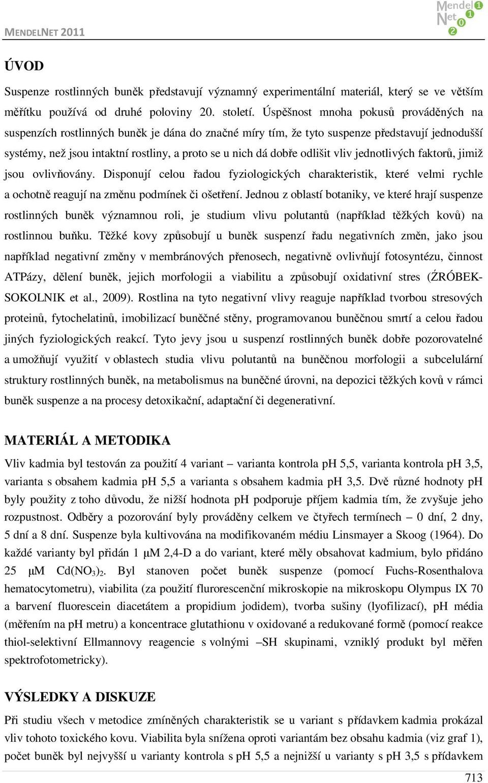 odlišit vliv jednotlivých faktorů, jimiž jsou ovlivňovány. Disponují celou řadou fyziologických charakteristik, které velmi rychle a ochotně reagují na změnu podmínek či ošetření.