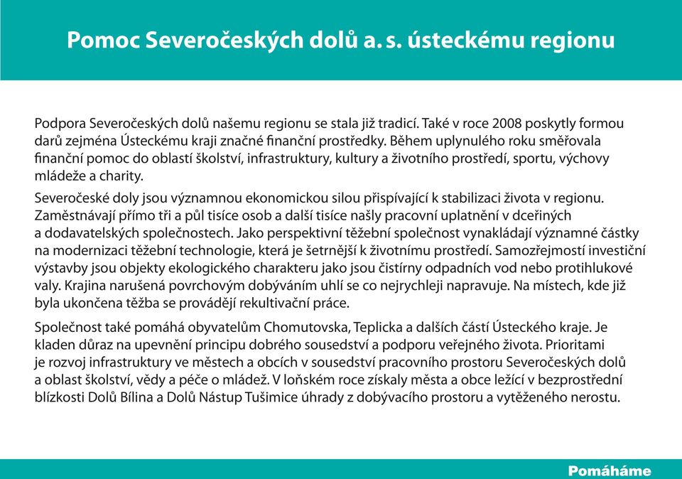 Během uplynulého roku směřovala finanční pomoc do oblastí školství, infrastruktury, kultury a životního prostředí, sportu, výchovy mládeže a charity.