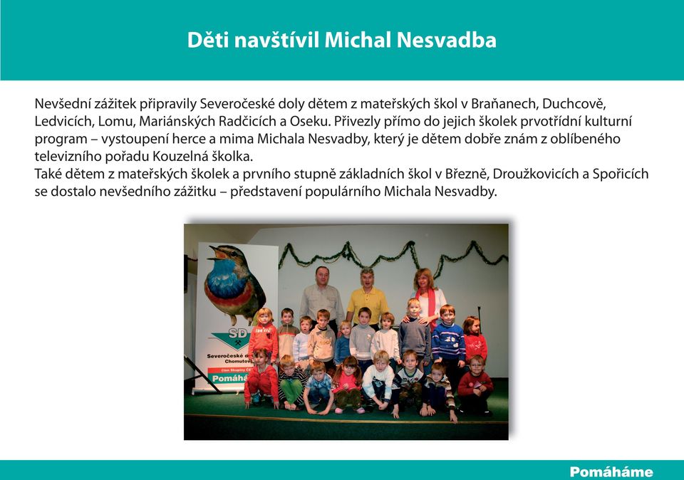 Přivezly přímo do jejich školek prvotřídní kulturní program vystoupení herce a mima Michala Nesvadby, který je dětem dobře znám z