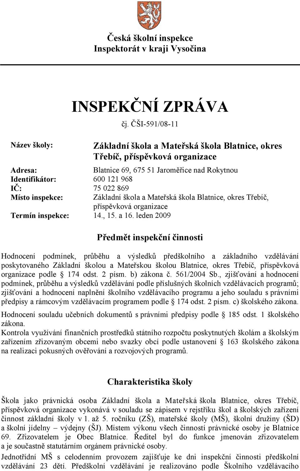 inspekce: Základní škola a Mateřská škola Blatnice, okres Třebíč, příspěvková organizace Termín inspekce: 14., 15. a 16.