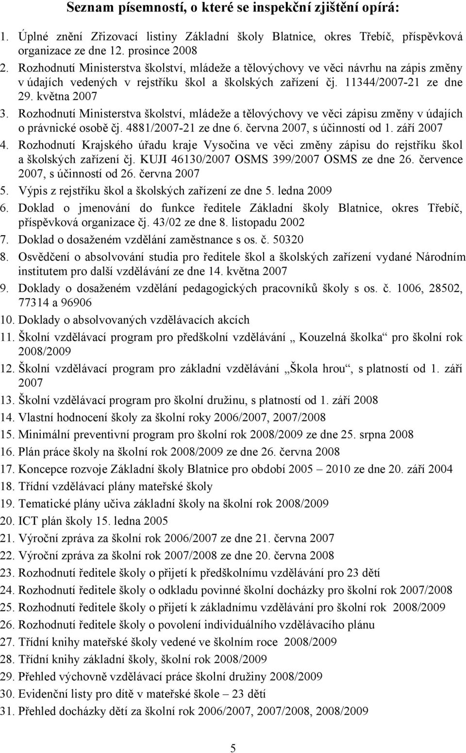 Rozhodnutí Ministerstva školství, mládeže a tělovýchovy ve věci zápisu změny v údajích o právnické osobě čj. 4881/2007-21 ze dne 6. června 2007, s účinností od 1. září 2007 4.