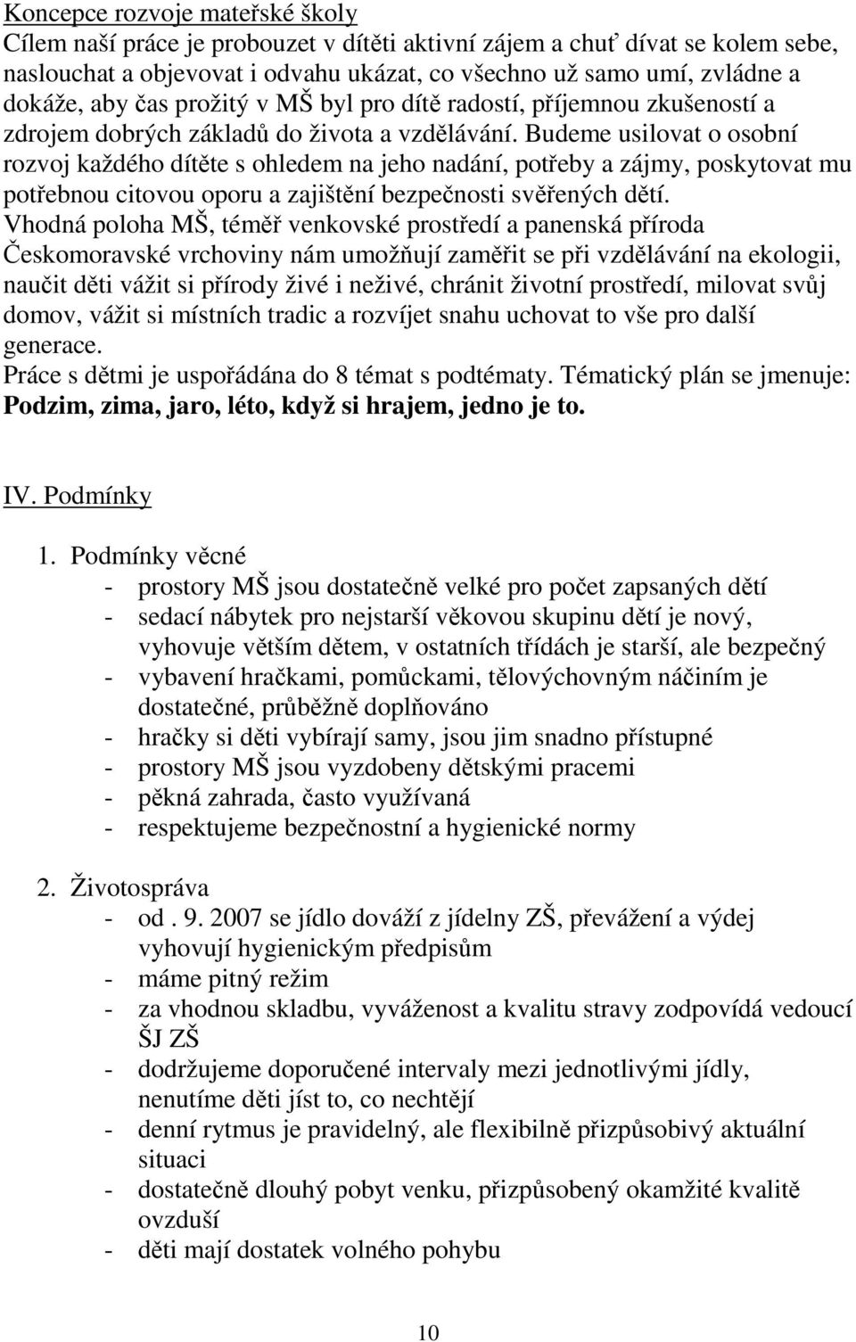 Budeme usilovat o osobní rozvoj každého dítěte s ohledem na jeho nadání, potřeby a zájmy, poskytovat mu potřebnou citovou oporu a zajištění bezpečnosti svěřených dětí.