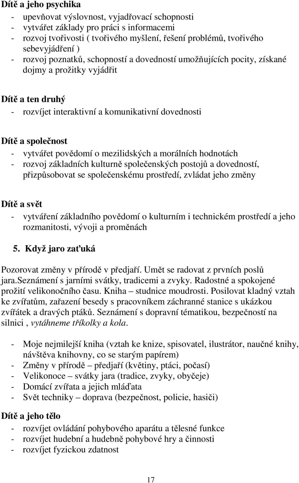 povědomí o mezilidských a morálních hodnotách - rozvoj základních kulturně společenských postojů a dovedností, přizpůsobovat se společenskému prostředí, zvládat jeho změny Dítě a svět - vytváření