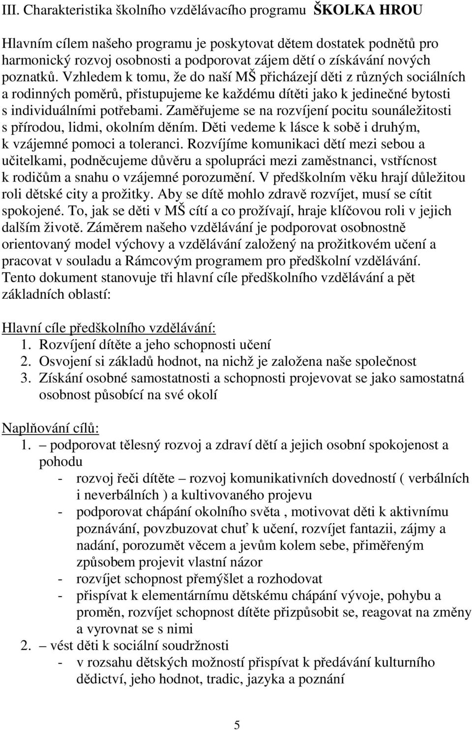 Zaměřujeme se na rozvíjení pocitu sounáležitosti s přírodou, lidmi, okolním děním. Děti vedeme k lásce k sobě i druhým, k vzájemné pomoci a toleranci.