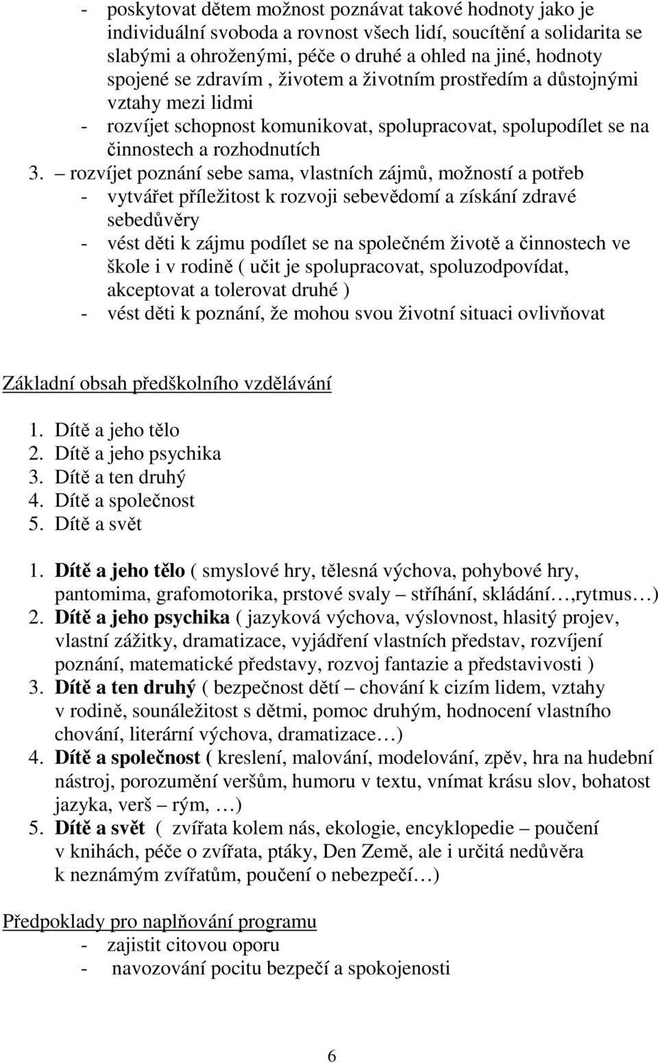 rozvíjet poznání sebe sama, vlastních zájmů, možností a potřeb - vytvářet příležitost k rozvoji sebevědomí a získání zdravé sebedůvěry - vést děti k zájmu podílet se na společném životě a činnostech