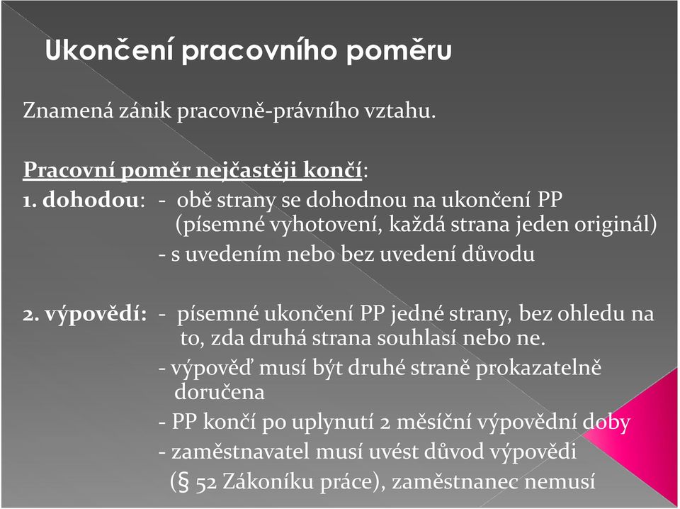 důvodu 2. výpovědí: - písemné ukončení PP jedné strany, bez ohledu na to, zda druhá strana souhlasí nebo ne.