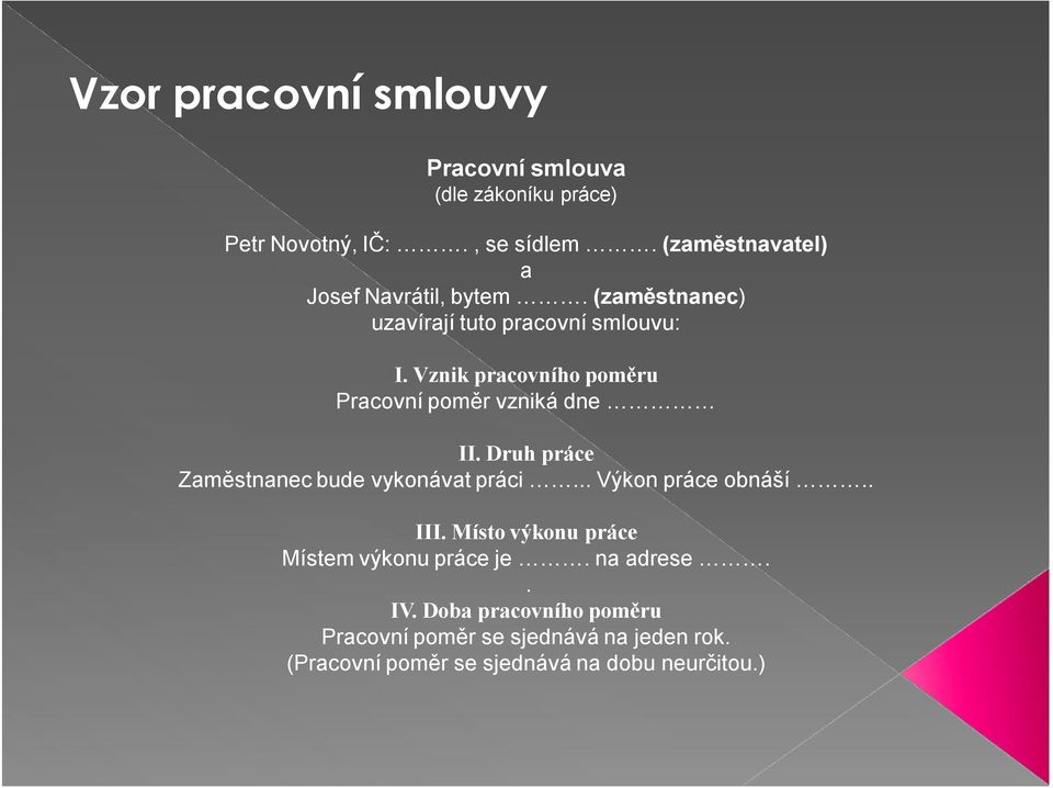 Vznik pracovního poměru Pracovní poměr vzniká dne II. Druh práce Zaměstnanec bude vykonávat práci... Výkon práce obnáší.